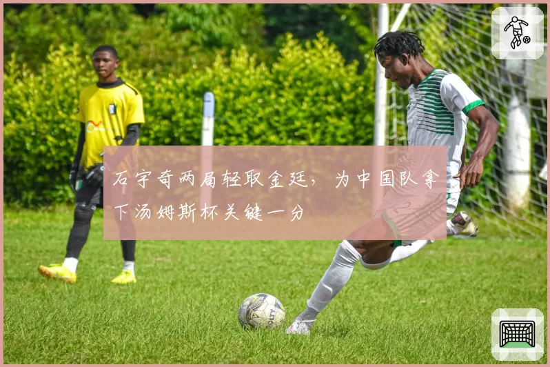 石宇奇两局轻取金廷,为中国队拿下汤姆斯杯关键一分