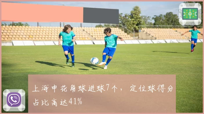 上海申花角球进球7个，定位球得分占比高达41%