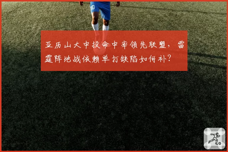 亚历山大中投命中率领先联盟，雷霆阵地战依赖单打缺陷如何补？