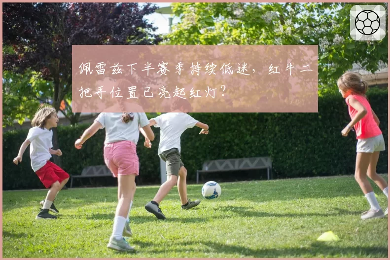 佩雷兹下半赛季持续低迷，红牛二把手位置已亮起红灯？